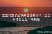宝宝对准了坐下来自己做动作，宝宝对准自己坐下来视频