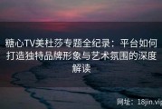 糖心TV美杜莎专题全纪录：平台如何打造独特品牌形象与艺术氛围的深度解读