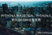 PYTHON人狗大战CSDN，PYTHON人狗大战CSDN全集免费