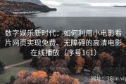 数字娱乐新时代：如何利用小电影看片网页实现免费、无障碍的高清电影在线播放（序号161）