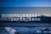 2022没封网站正能量直接进入，2021没封的免费正能量网站
