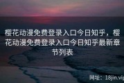 樱花动漫免费登录入口今日知乎，樱花动漫免费登录入口今日知乎最新章节列表
