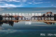 在线免费观看每日大赛直播：全平台流畅体验、高清实时画面与互动攻略详解