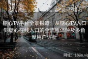 糖心TV平台全景报道：从糖心TV入口到糖心在线入口的全流程体验及多角度用户评析
