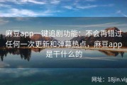 麻豆app一键追剧功能：不会再错过任何一次更新和弹幕热点，麻豆app是干什么的