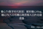 糖心TV数字时代新探：解析糖心Vlog、糖心TV入口与糖心网页版入口的无缝连接