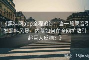 《黑料网app全程追踪：当一段录音引发黑料风暴，内幕如何在全网扩散引起巨大反响？》