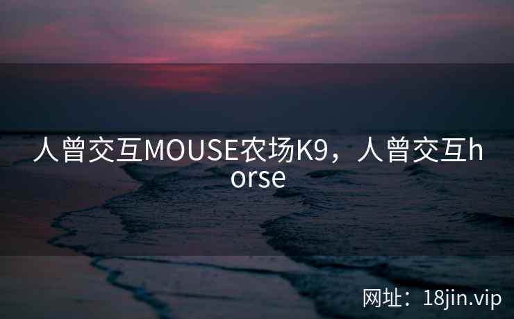 人曾交互MOUSE农场K9，人曾交互horse