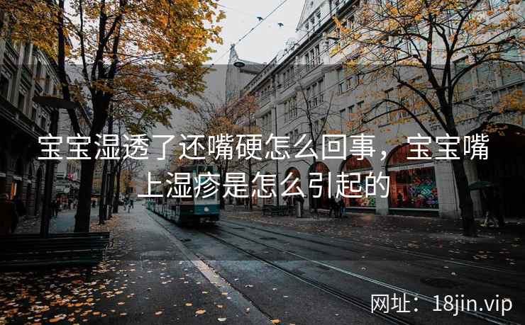 宝宝湿透了还嘴硬怎么回事，宝宝嘴上湿疹是怎么引起的